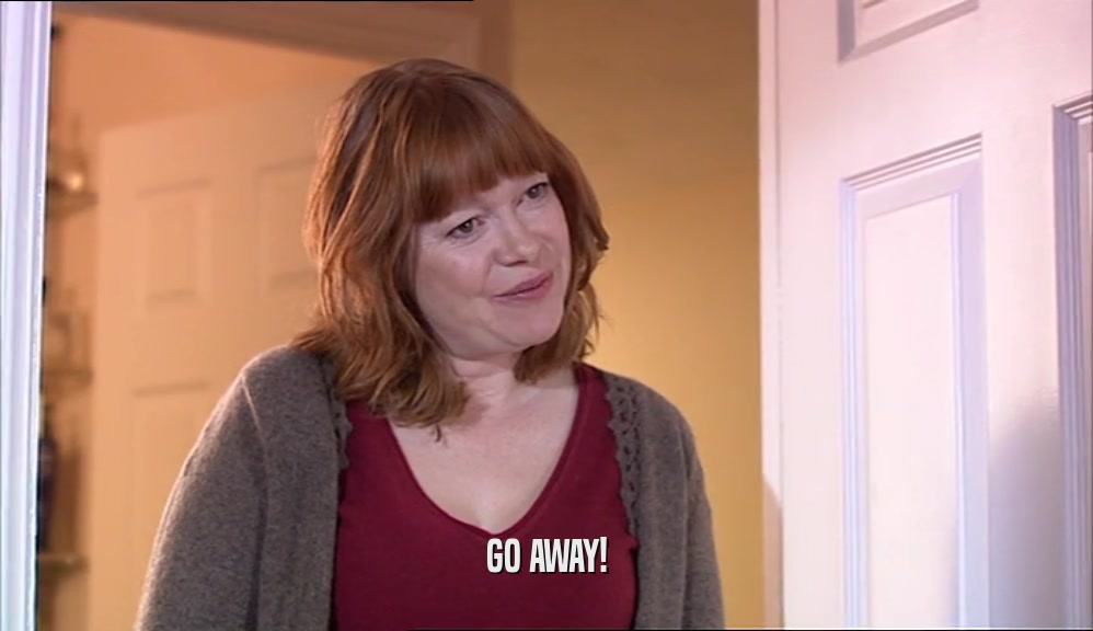 GO AWAY!  