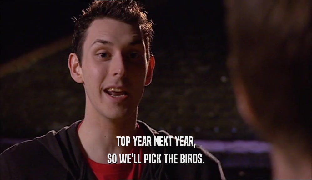 TOP YEAR NEXT YEAR, SO WE'LL PICK THE BIRDS. 