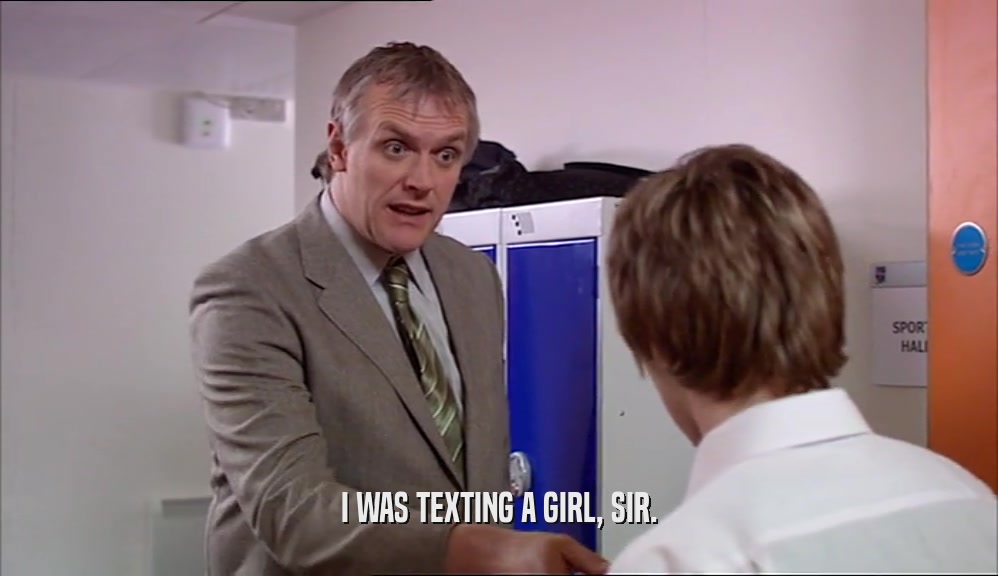I WAS TEXTING A GIRL, SIR.  