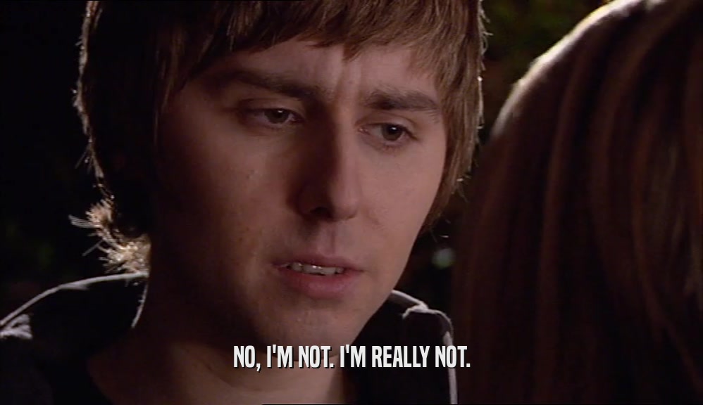 NO, I'M NOT. I'M REALLY NOT.  