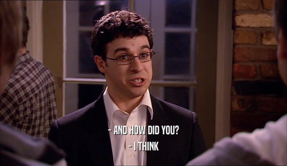 - AND HOW DID YOU? - I THINK 