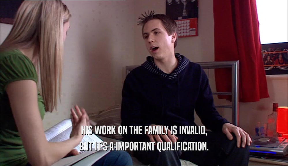 HIS WORK ON THE FAMILY IS INVALID, BUT IT'S A IMPORTANT QUALIFICATION. 
