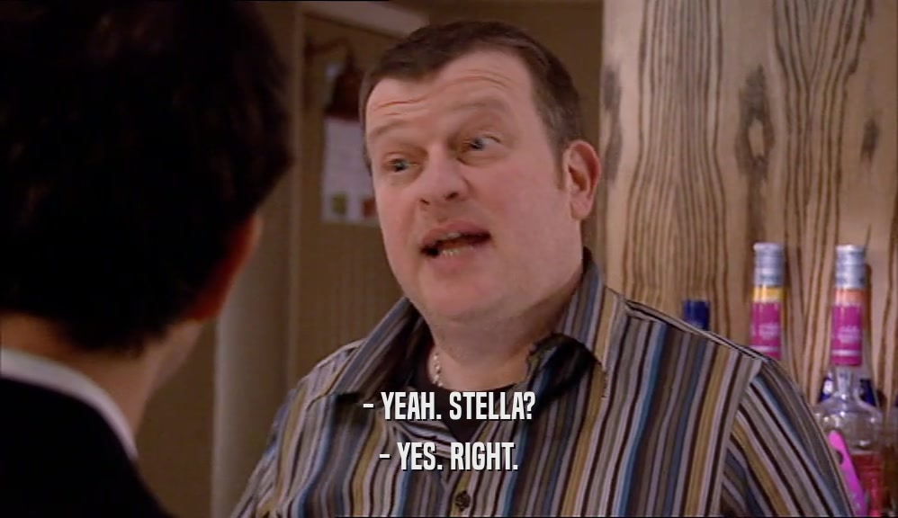 - YEAH. STELLA? - YES. RIGHT. 