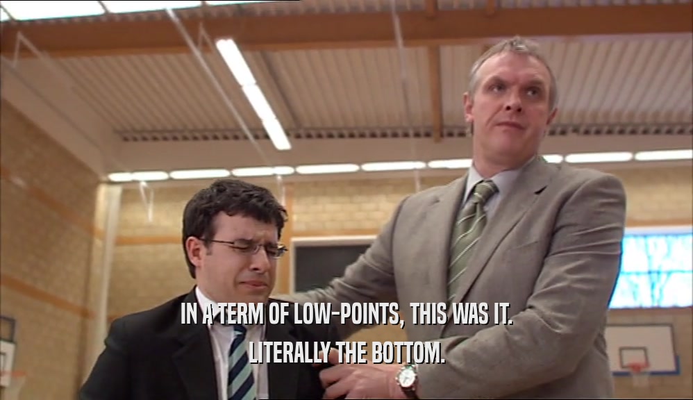 IN A TERM OF LOW-POINTS, THIS WAS IT. LITERALLY THE BOTTOM. 