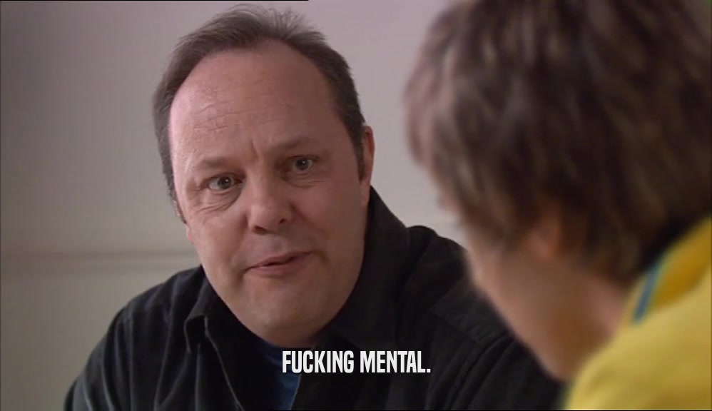 FUCKING MENTAL.  