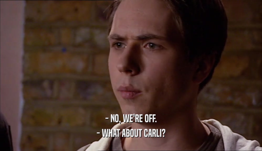 - NO, WE'RE OFF. - WHAT ABOUT CARLI? 