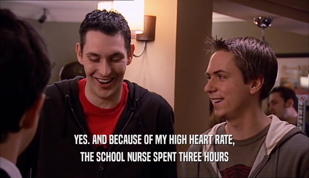 YES. AND BECAUSE OF MY HIGH HEART RATE, THE SCHOOL NURSE SPENT THREE HOURS 