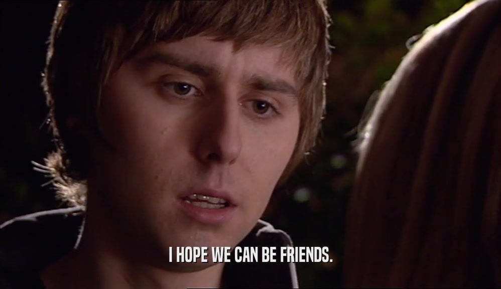 I HOPE WE CAN BE FRIENDS.  