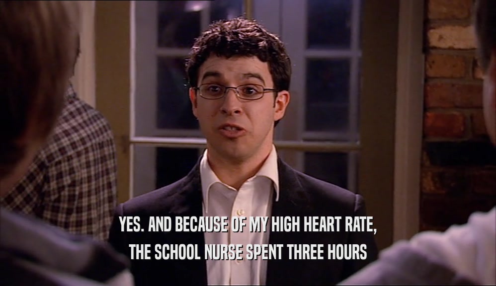 YES. AND BECAUSE OF MY HIGH HEART RATE, THE SCHOOL NURSE SPENT THREE HOURS 