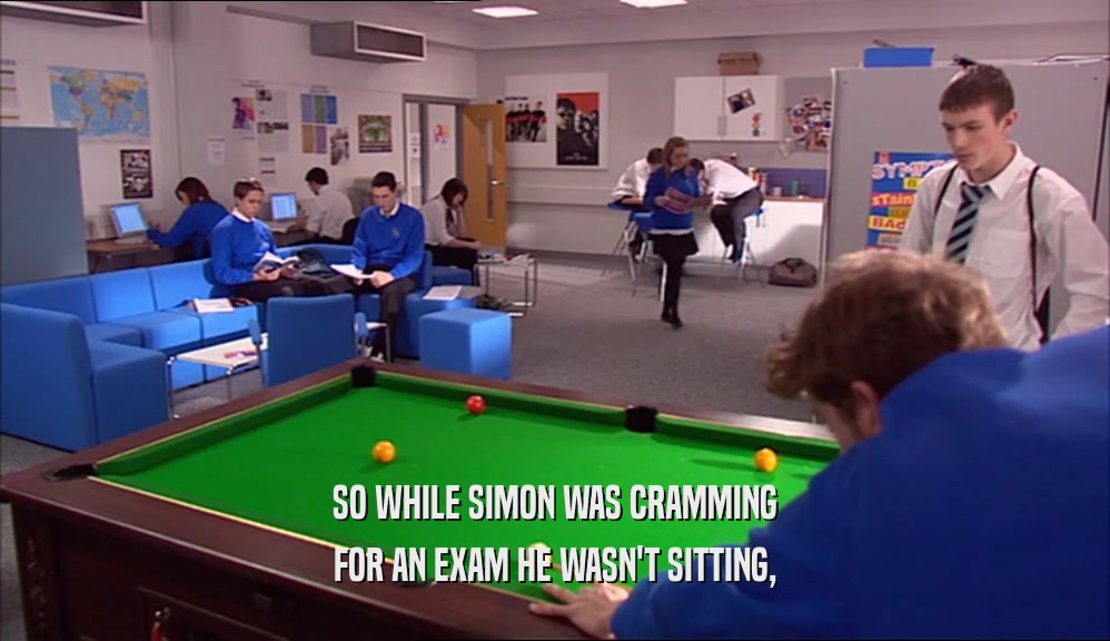 SO WHILE SIMON WAS CRAMMING FOR AN EXAM HE WASN'T SITTING, 
