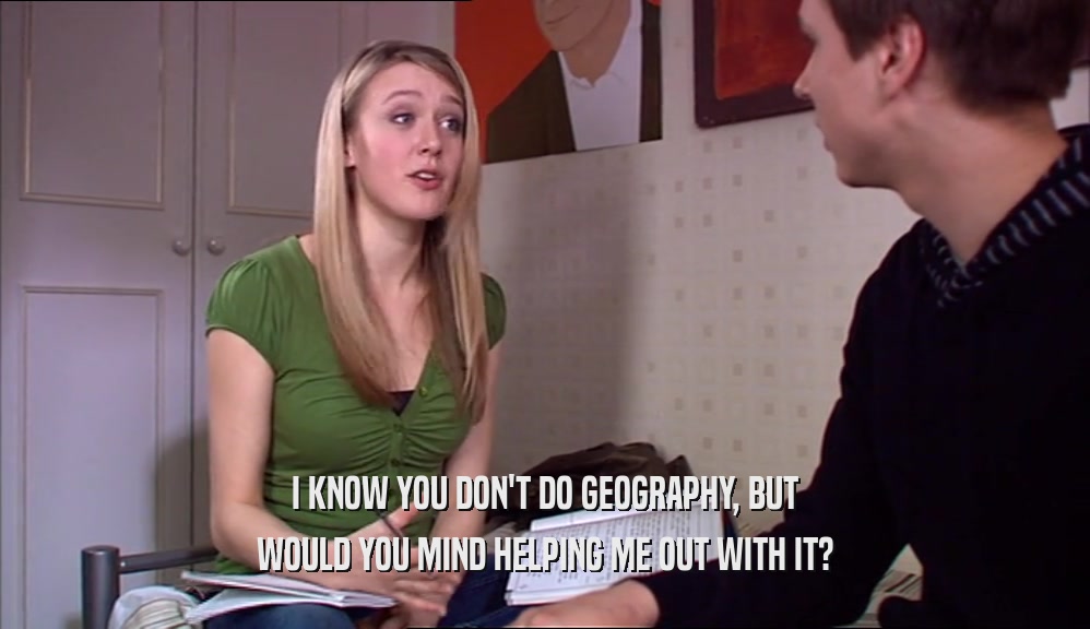 I KNOW YOU DON'T DO GEOGRAPHY, BUT WOULD YOU MIND HELPING ME OUT WITH IT? 