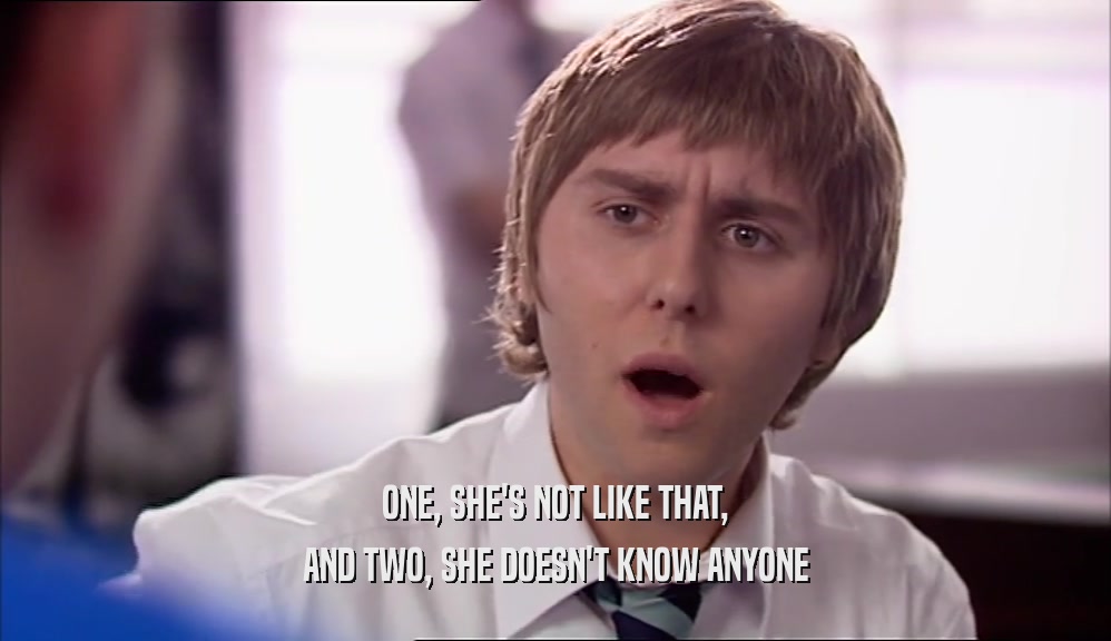 ONE, SHE'S NOT LIKE THAT, AND TWO, SHE DOESN'T KNOW ANYONE 