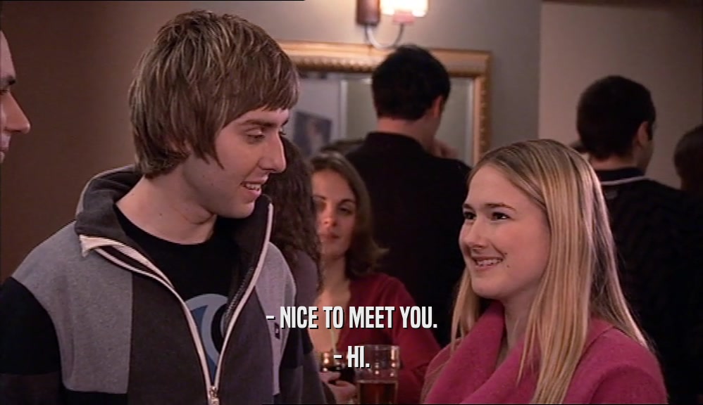- NICE TO MEET YOU. - HI. 