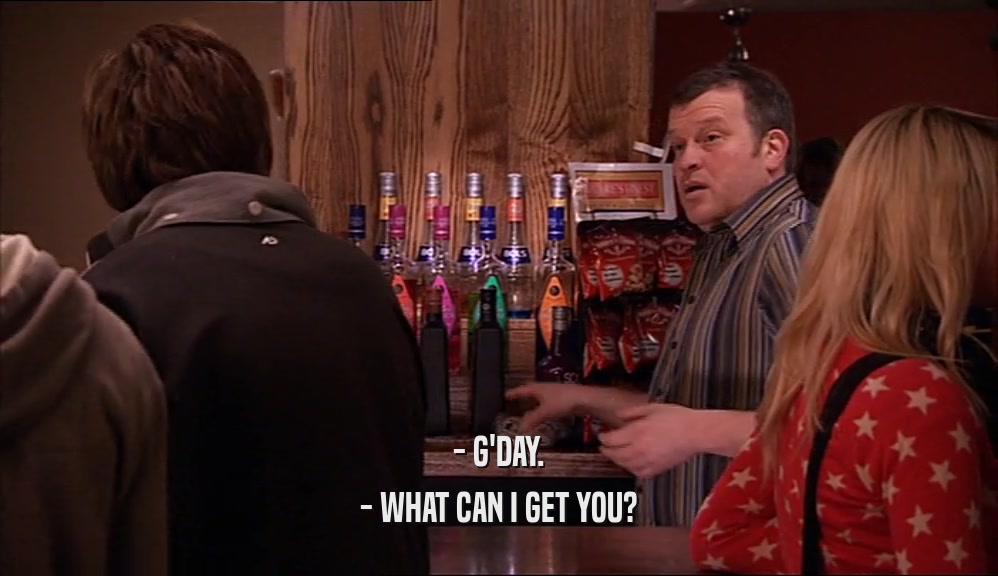 - G'DAY. - WHAT CAN I GET YOU? 
