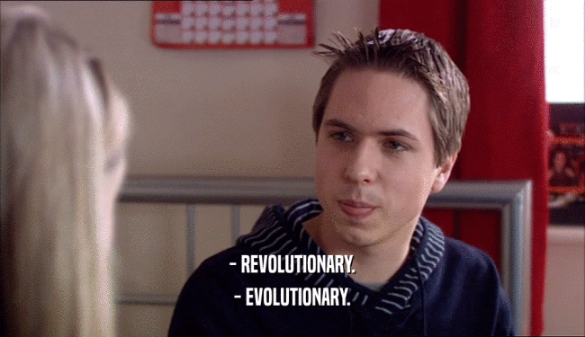 - REVOLUTIONARY.
 - EVOLUTIONARY.
 