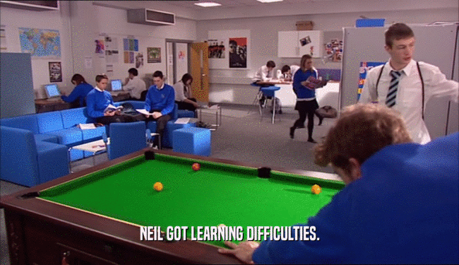 NEIL GOT LEARNING DIFFICULTIES.  