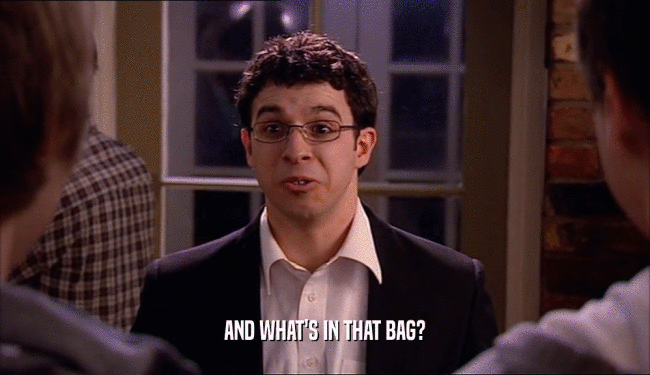 AND WHAT'S IN THAT BAG?  