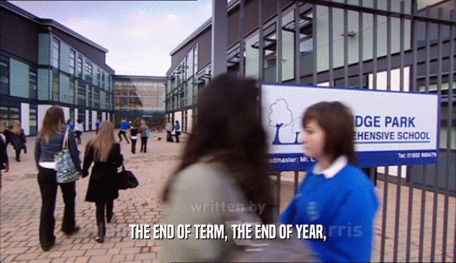 THE END OF TERM, THE END OF YEAR,
  