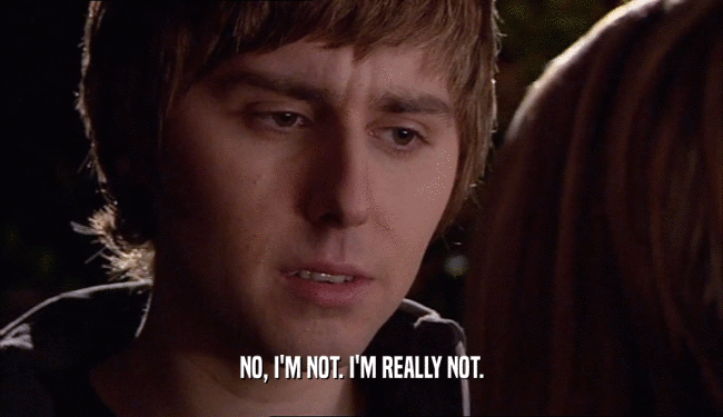 NO, I'M NOT. I'M REALLY NOT.  