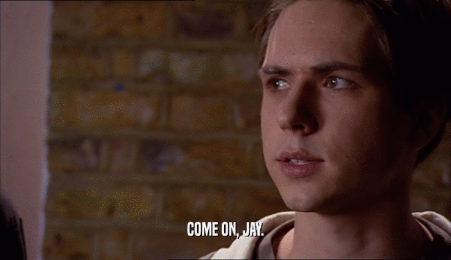 COME ON, JAY.  