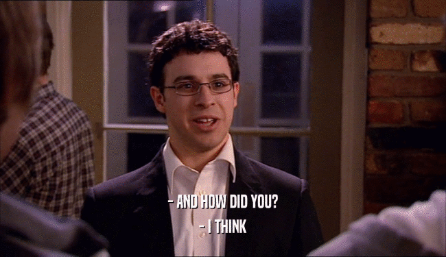 - AND HOW DID YOU? - I THINK 