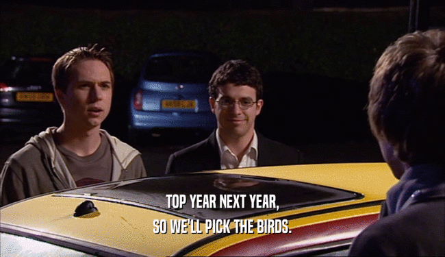 TOP YEAR NEXT YEAR,
 SO WE'LL PICK THE BIRDS.
 