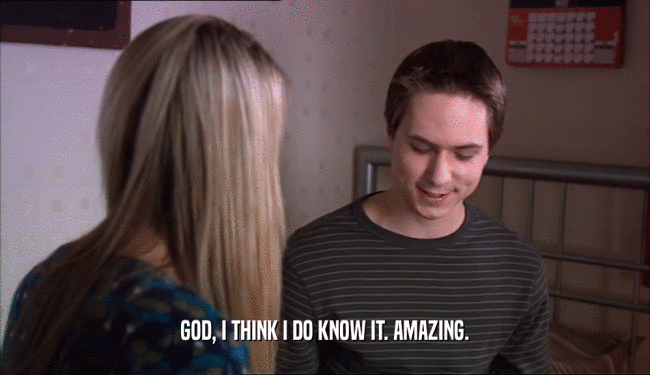 GOD, I THINK I DO KNOW IT. AMAZING.  
