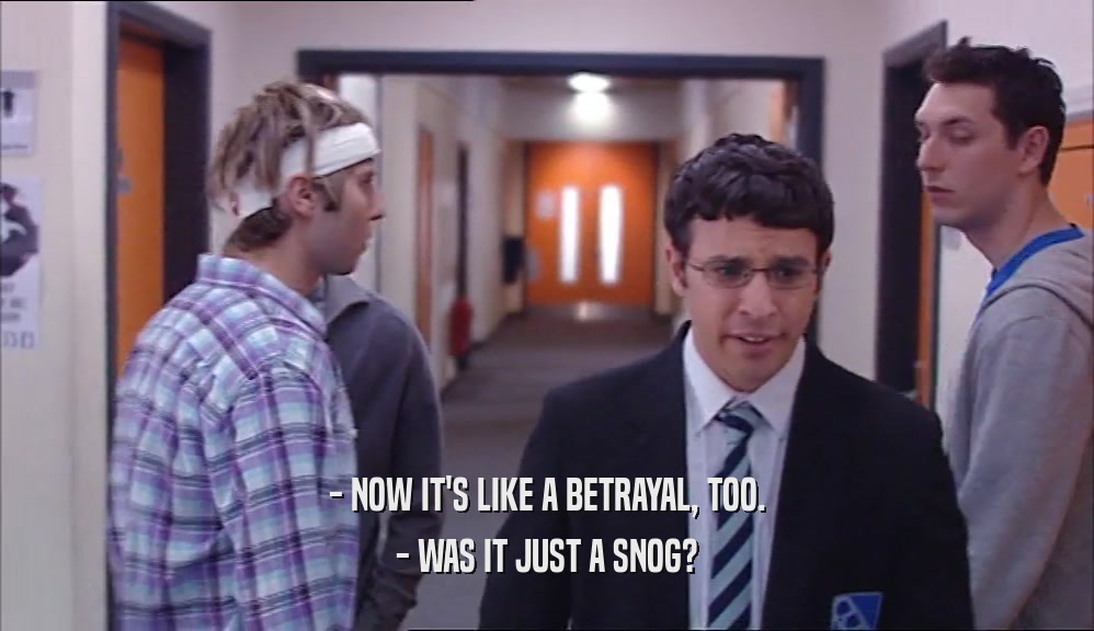 - NOW IT'S LIKE A BETRAYAL, TOO. - WAS IT JUST A SNOG? 