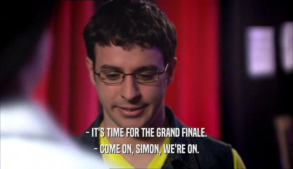 - IT'S TIME FOR THE GRAND FINALE. - COME ON, SIMON, WE'RE ON. 