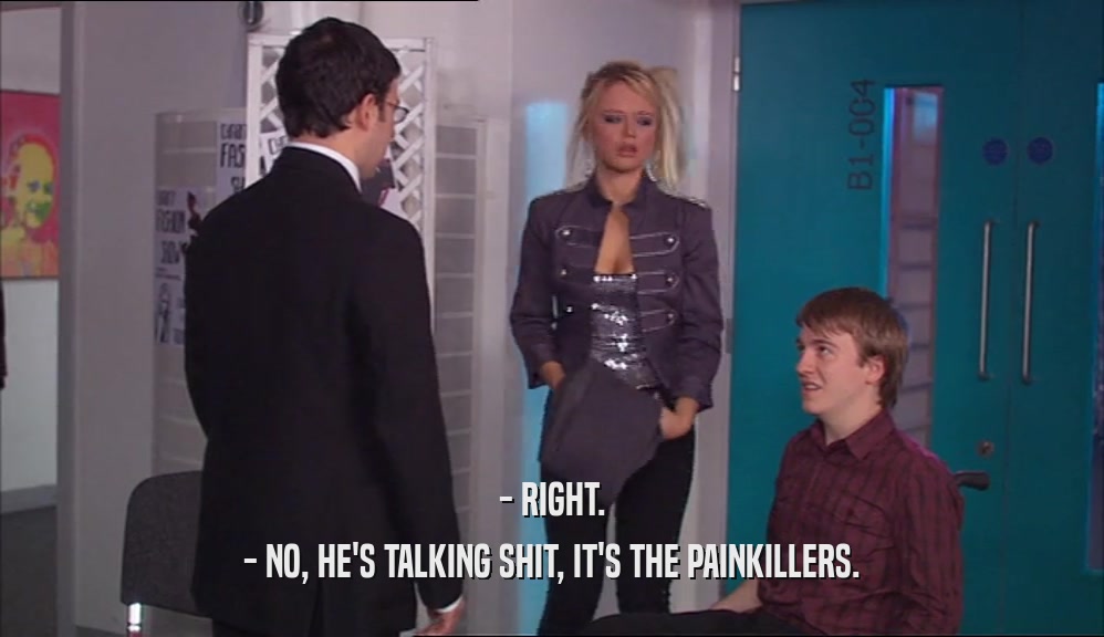 - RIGHT. - NO, HE'S TALKING SHIT, IT'S THE PAINKILLERS. 