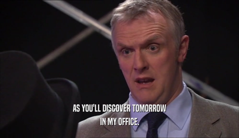 AS YOU'LL DISCOVER TOMORROW IN MY OFFICE. 
