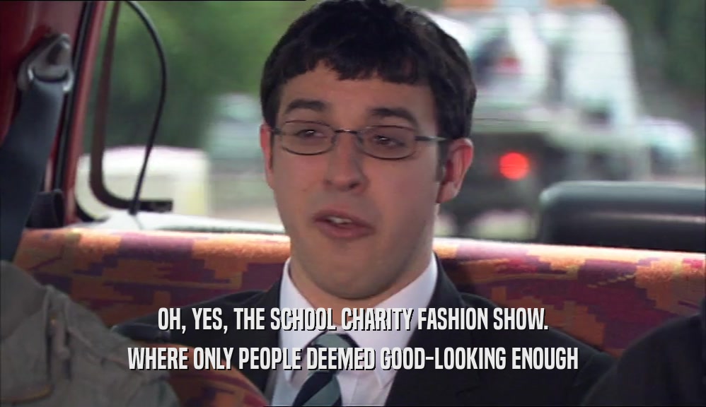 OH, YES, THE SCHOOL CHARITY FASHION SHOW. WHERE ONLY PEOPLE DEEMED GOOD-LOOKING ENOUGH 