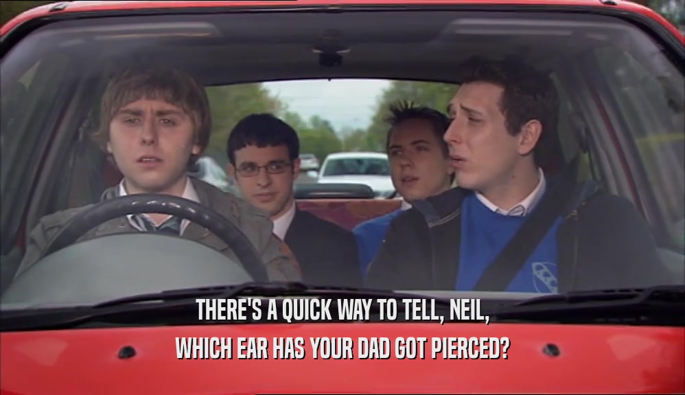 THERE'S A QUICK WAY TO TELL, NEIL, WHICH EAR HAS YOUR DAD GOT PIERCED? 
