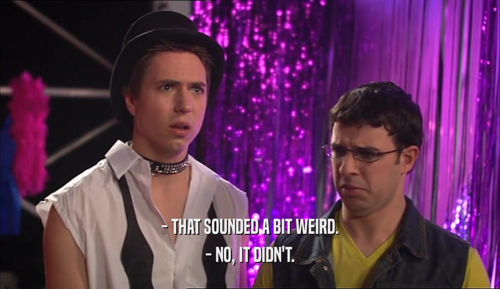 - THAT SOUNDED A BIT WEIRD. - NO, IT DIDN'T. 