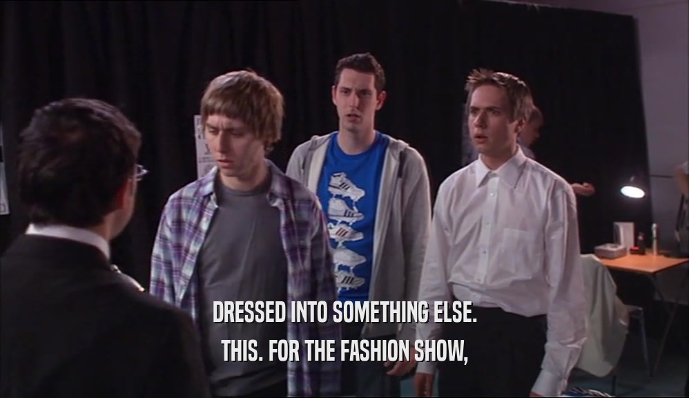 DRESSED INTO SOMETHING ELSE. THIS. FOR THE FASHION SHOW, 