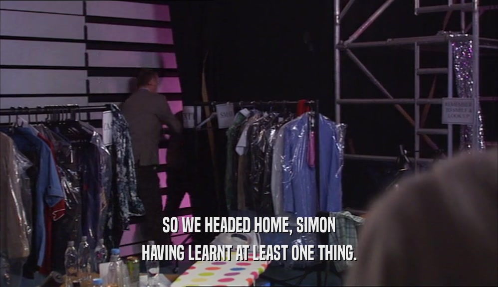 SO WE HEADED HOME, SIMON HAVING LEARNT AT LEAST ONE THING. 