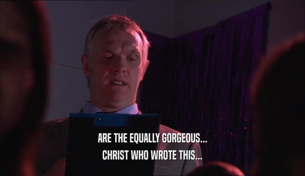 ARE THE EQUALLY GORGEOUS... CHRIST WHO WROTE THIS... 
