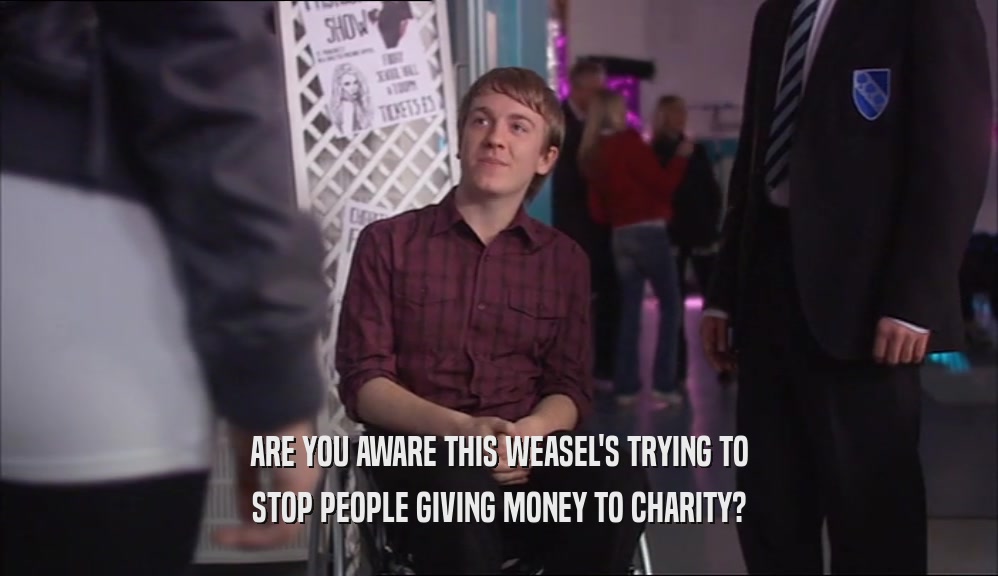 ARE YOU AWARE THIS WEASEL'S TRYING TO
 STOP PEOPLE GIVING MONEY TO CHARITY?
 