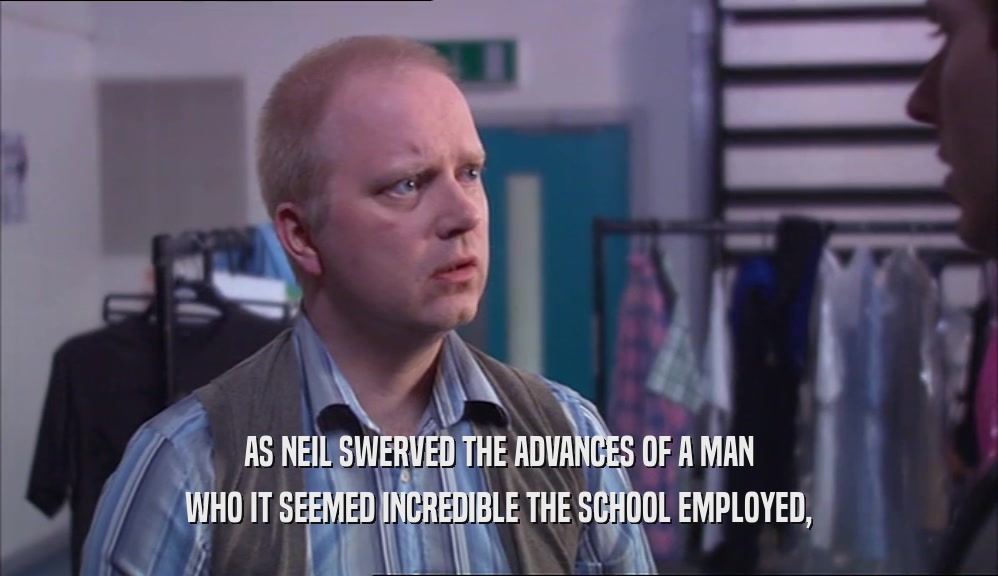AS NEIL SWERVED THE ADVANCES OF A MAN WHO IT SEEMED INCREDIBLE THE SCHOOL EMPLOYED, 