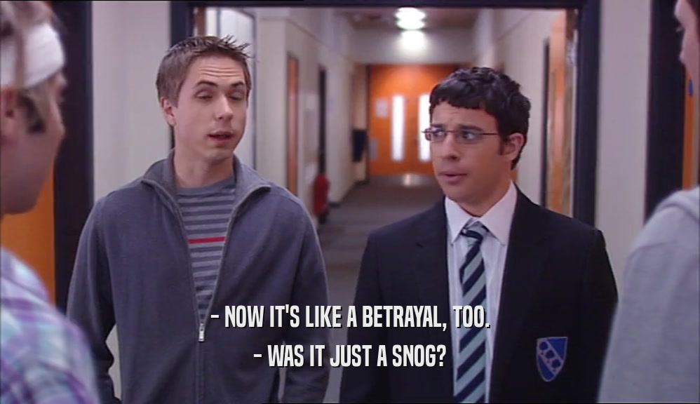 - NOW IT'S LIKE A BETRAYAL, TOO. - WAS IT JUST A SNOG? 