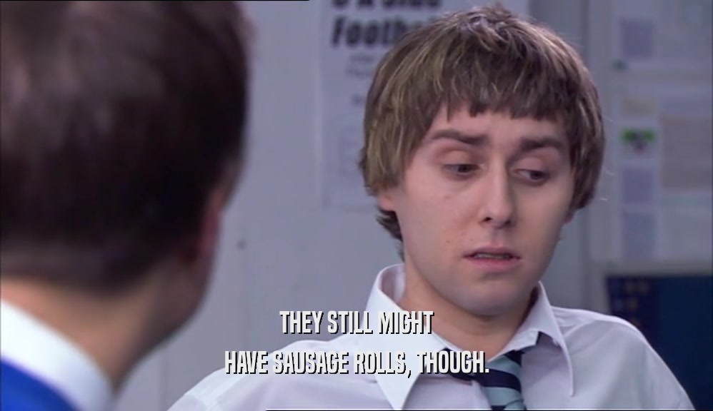 THEY STILL MIGHT HAVE SAUSAGE ROLLS, THOUGH. 