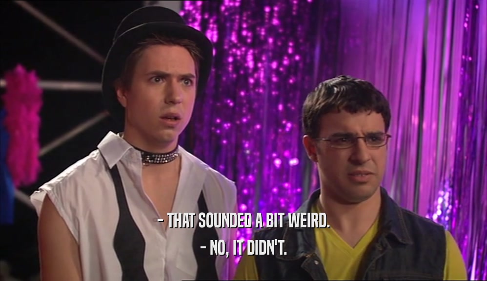 - THAT SOUNDED A BIT WEIRD. - NO, IT DIDN'T. 