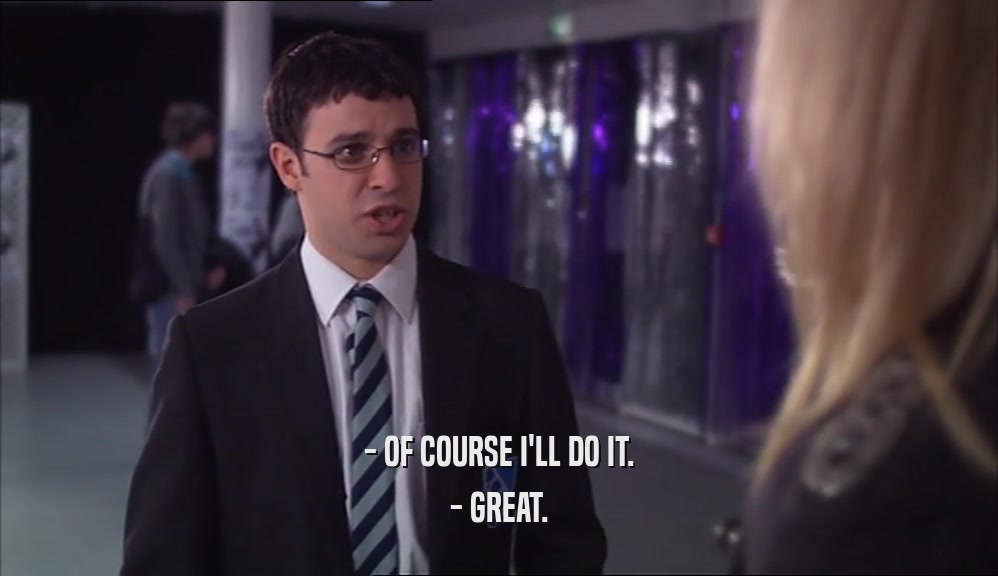 - OF COURSE I'LL DO IT. - GREAT. 