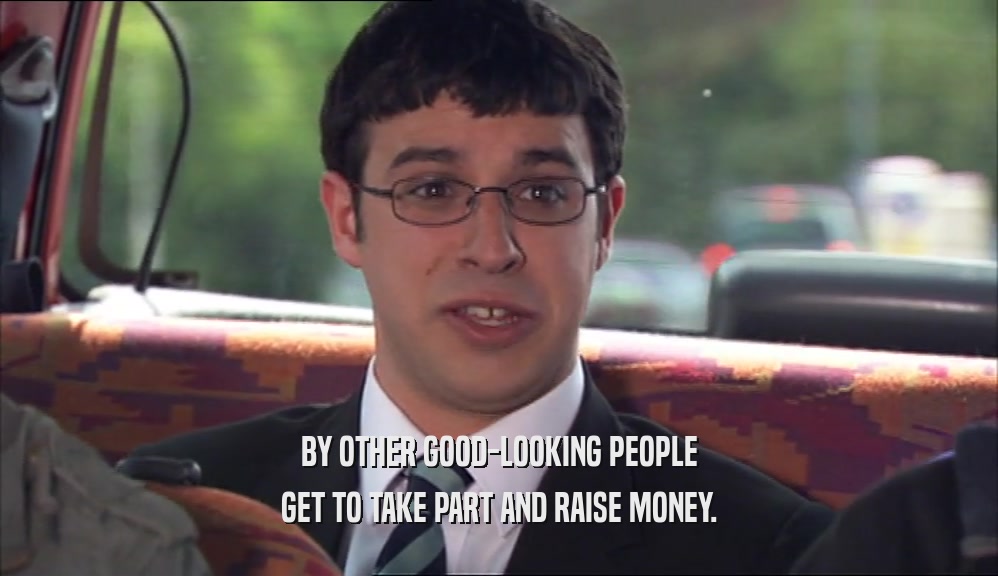 BY OTHER GOOD-LOOKING PEOPLE GET TO TAKE PART AND RAISE MONEY. 
