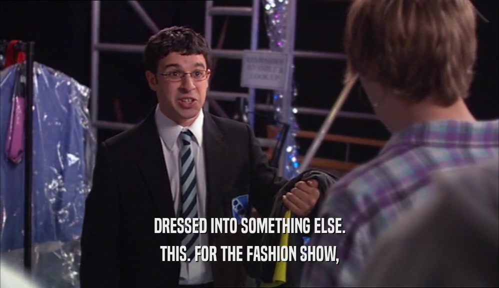 DRESSED INTO SOMETHING ELSE. THIS. FOR THE FASHION SHOW, 