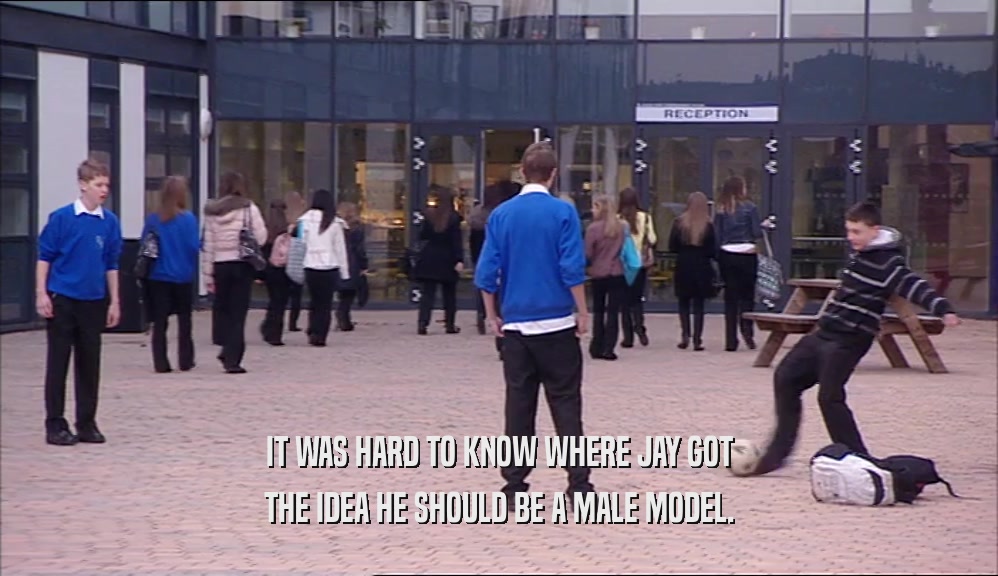 IT WAS HARD TO KNOW WHERE JAY GOT THE IDEA HE SHOULD BE A MALE MODEL. 