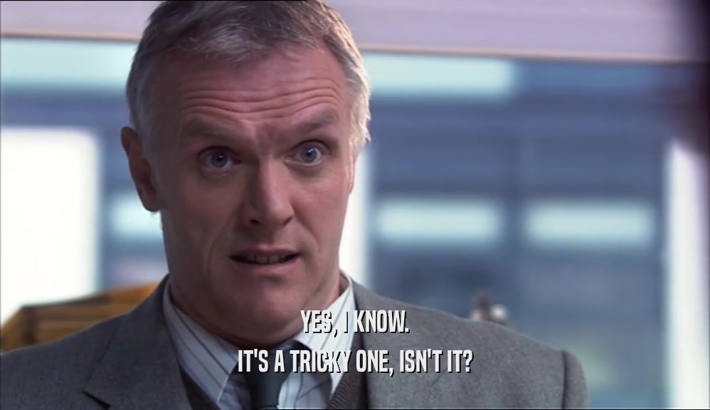 YES, I KNOW. IT'S A TRICKY ONE, ISN'T IT? 