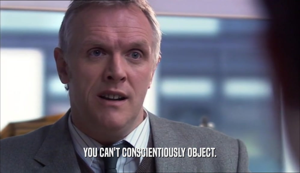 YOU CAN'T CONSCIENTIOUSLY OBJECT.  