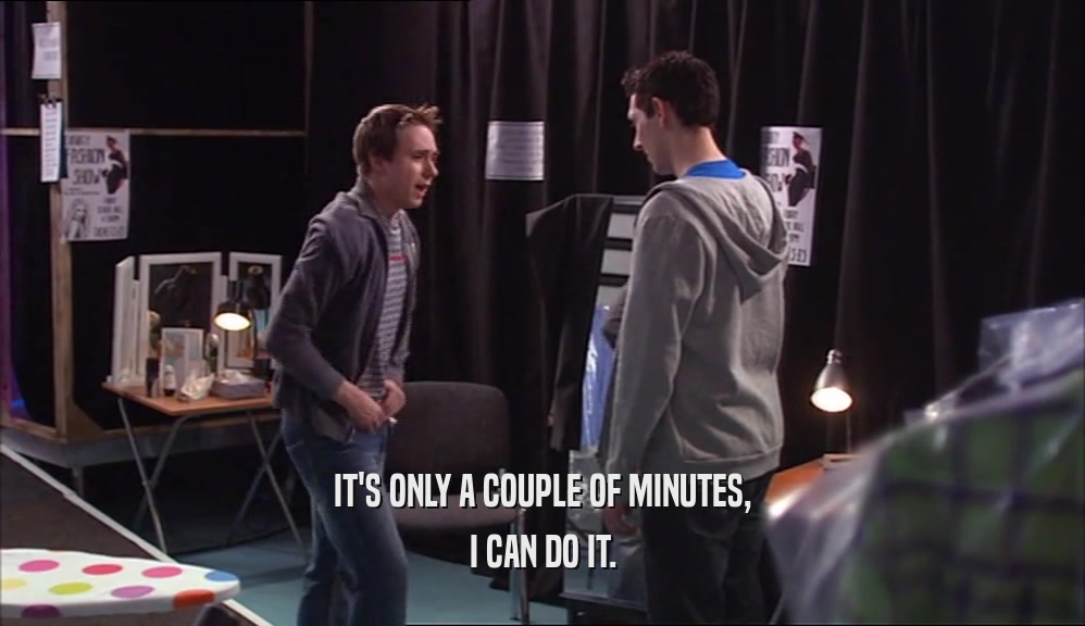 IT'S ONLY A COUPLE OF MINUTES, I CAN DO IT. 