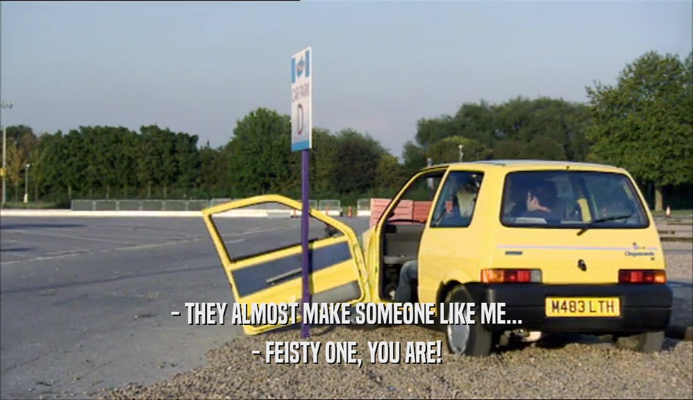 - THEY ALMOST MAKE SOMEONE LIKE ME... - FEISTY ONE, YOU ARE! 